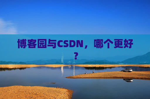 博客园与CSDN，哪个更好？